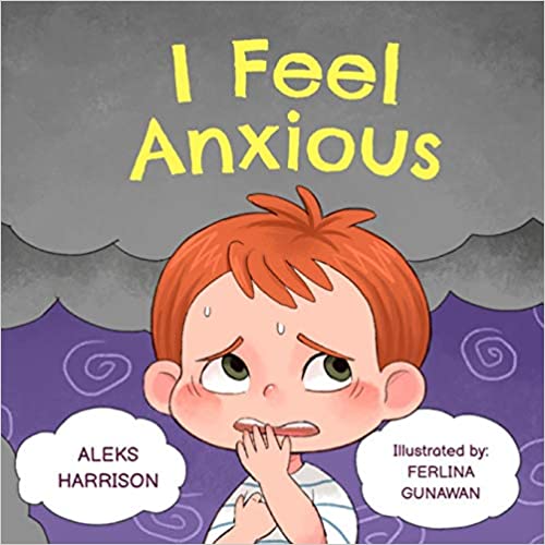 I Feel Anxious: Children's Picture Book About Overcoming Anxiety For Kids