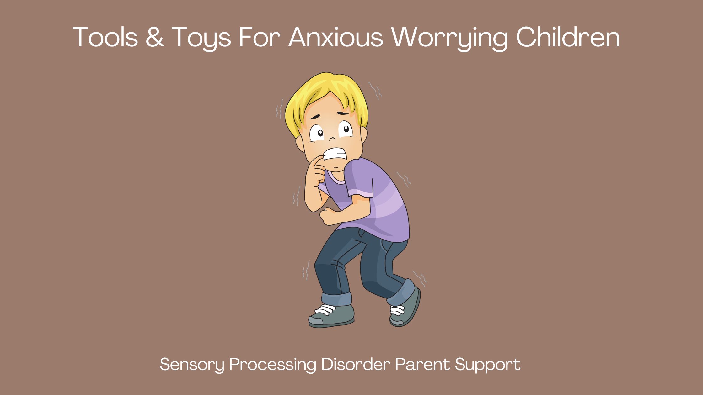 nervous child worried with anxiety Tools & Toys For  Anxious Worrying Children