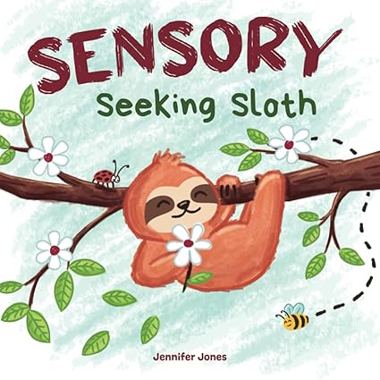 Sensory Seeking Sloth: A Sensory Processing Disorder Book for Kids and Adults of All Ages About a Sensory Diet For Ultimate Brain and Body Health, SPD