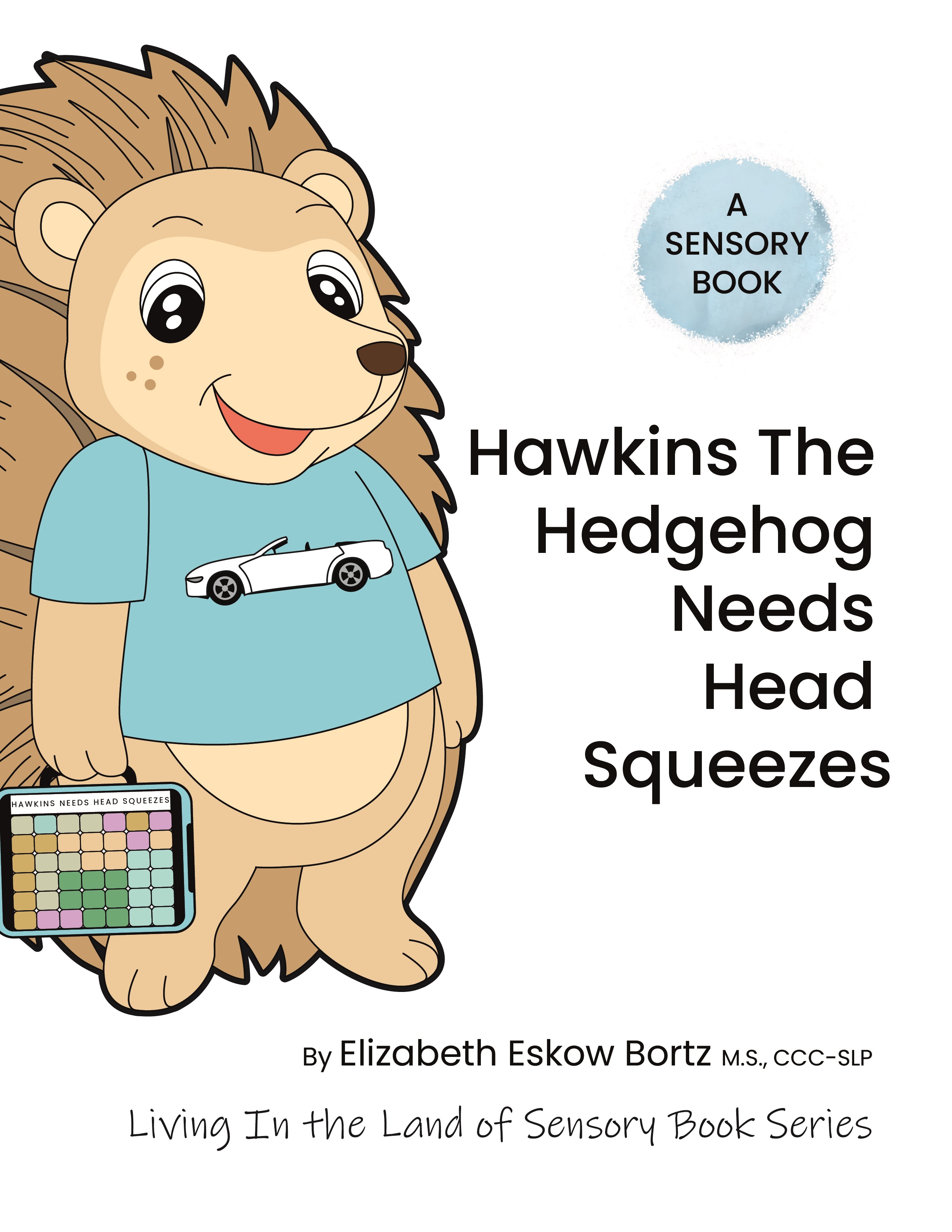 Hawkins The Hedgehog Needs Head Squeezes is a book designed to help teach the head squeezing sensory strategy as well as equip support teams with how to foster language growth related to sensory needs