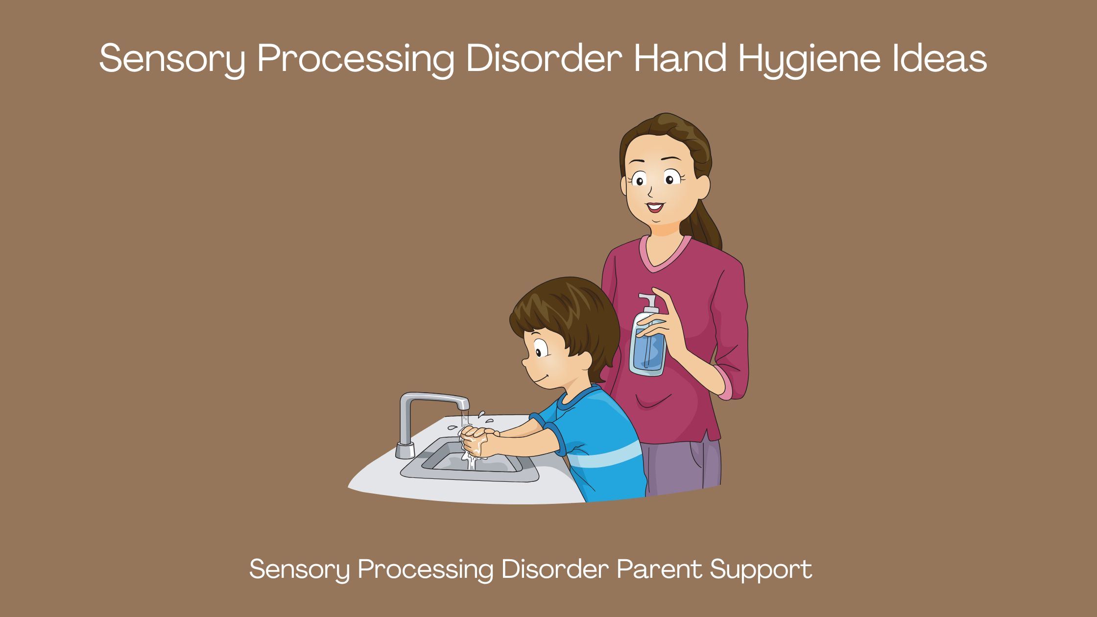 parent helping child wash his hands with soap Sensory Processing Disorder Hand Hygiene Ideas