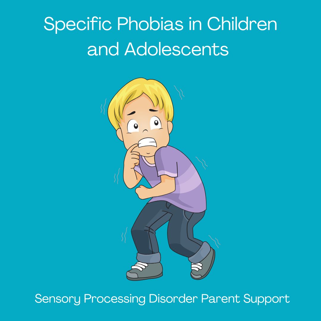 Specific Phobias in Children and Adolescents  Sensory Processing Disorder Parent Support