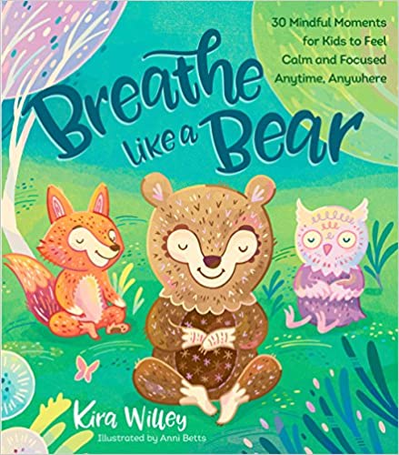 Breathe Like a Bear: 30 Mindful Moments for Kids to Feel Calm and Focused Anytime, Anywhere