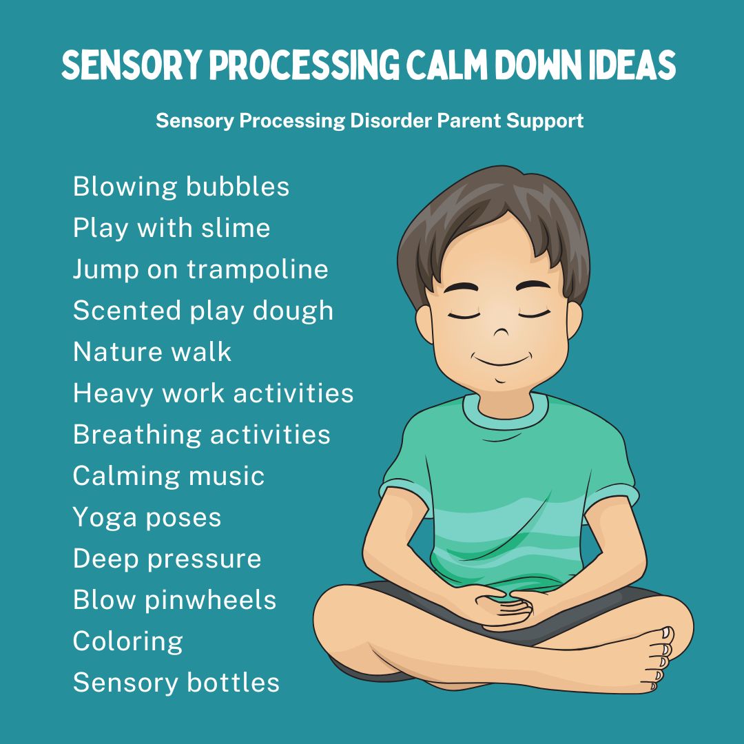 Sensory Processing Calm Down Ideas  Blowing bubbles Play with slime Jump on trampoline Scented play dough  Nature walk  Heavy work activities  Breathing activities  Calming music  Yoga poses  Deep pressure  Blow pinwheels