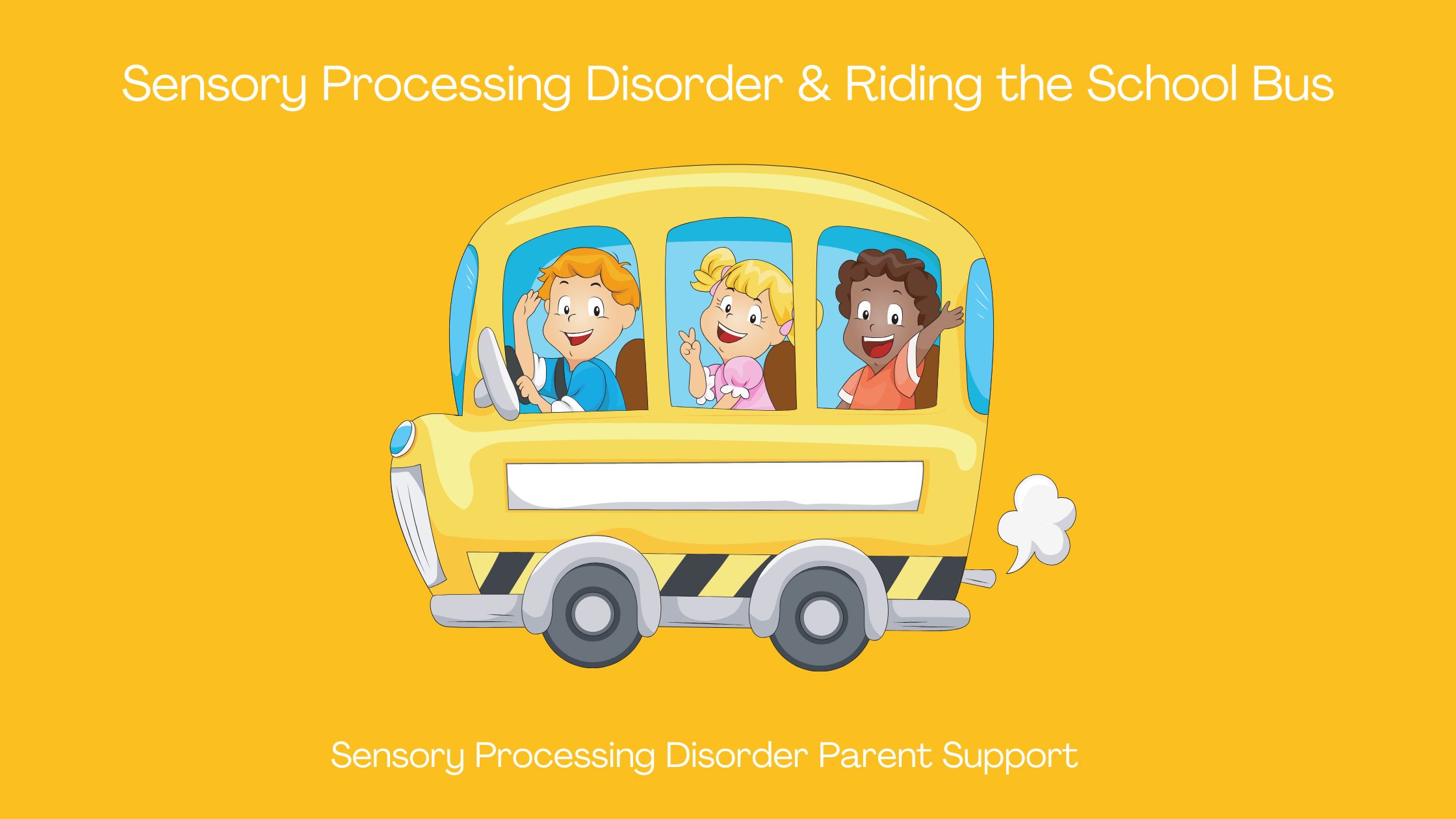 Sensory Processing Disorder Sensory Processing Disorder & Riding the School Bus