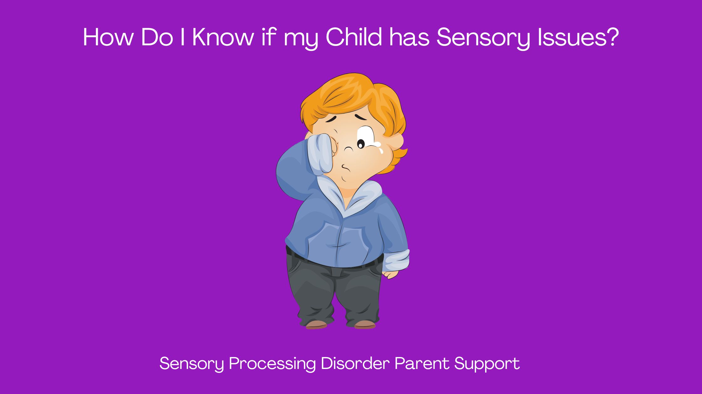 child with sensory processing disorder crying How Do I Know if my Child has Sensory Issues?