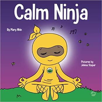 Calm Ninja: A Children’s Book About Calming Your Anxiety Featuring the Calm Ninja Yoga Flow (Ninja Life Hacks)