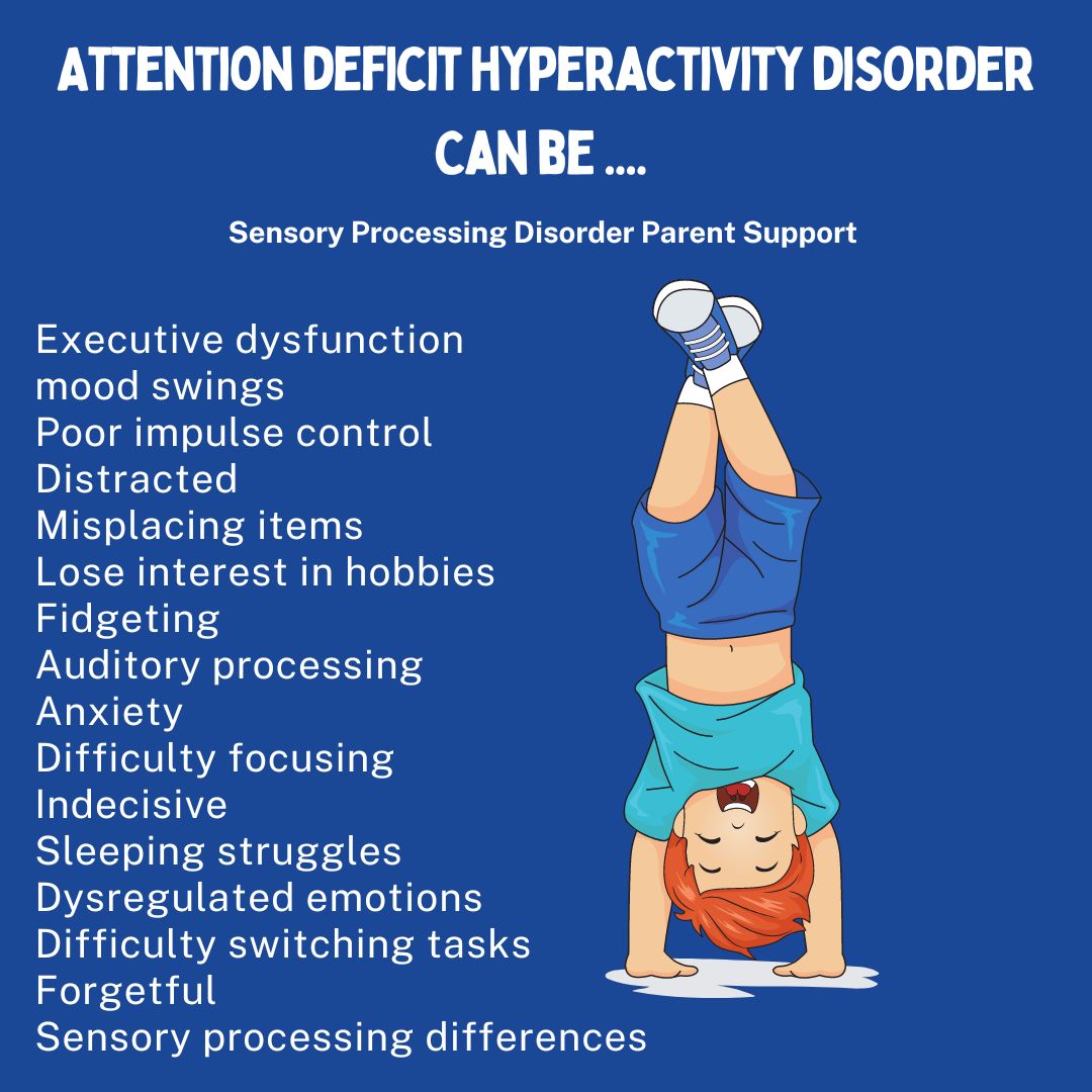 Attention deficit hyperactivity disorder Can be ....  Executive dysfunction  mood swings Poor impulse control  Distracted Misplacing items Lose interest in hobbies Fidgeting  Auditory processing Anxiety Difficulty focusing   Indecisive  Sleeping struggles Dysregulated emotions Difficulty switching tasks Forgetful  Sensory processing differences