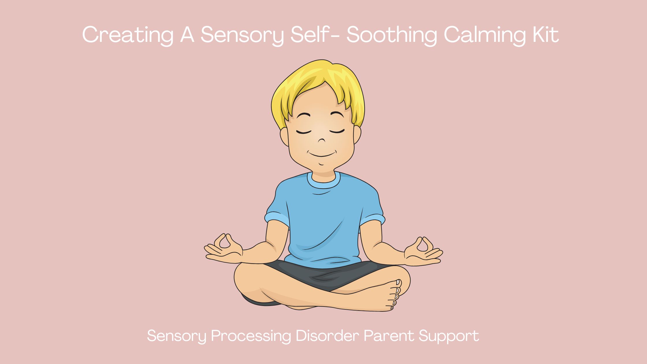 child with sensory differences feeling calm Creating A Sensory Self- Soothing Calming Kit sensory processing disorder