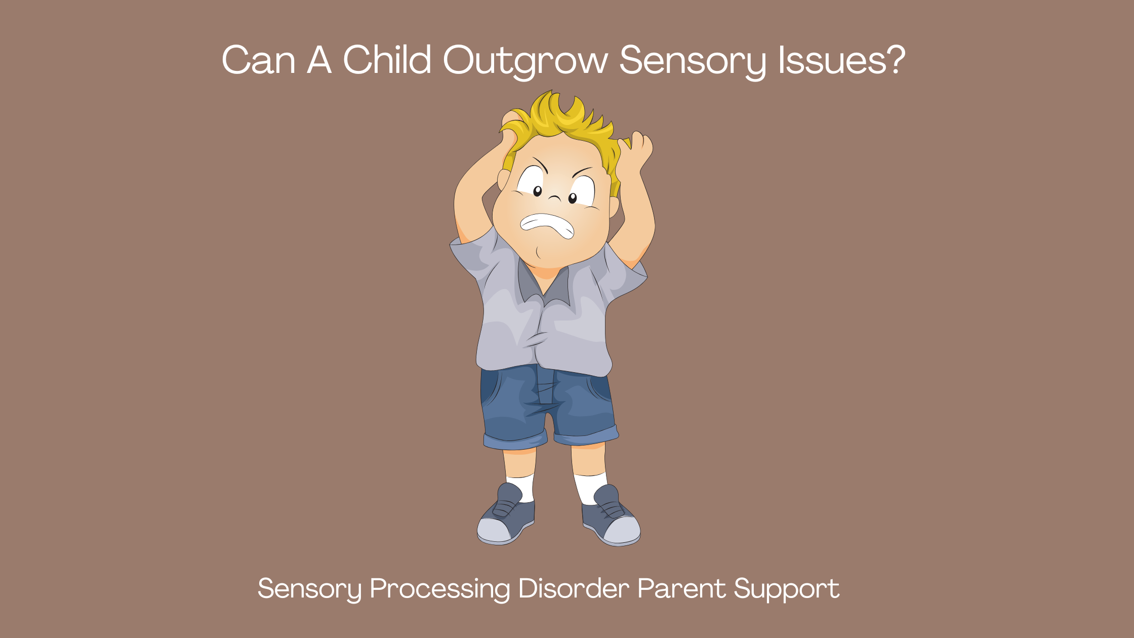 frustrated child who has sensory processing disorder Can A Child Outgrow Sensory Issues?