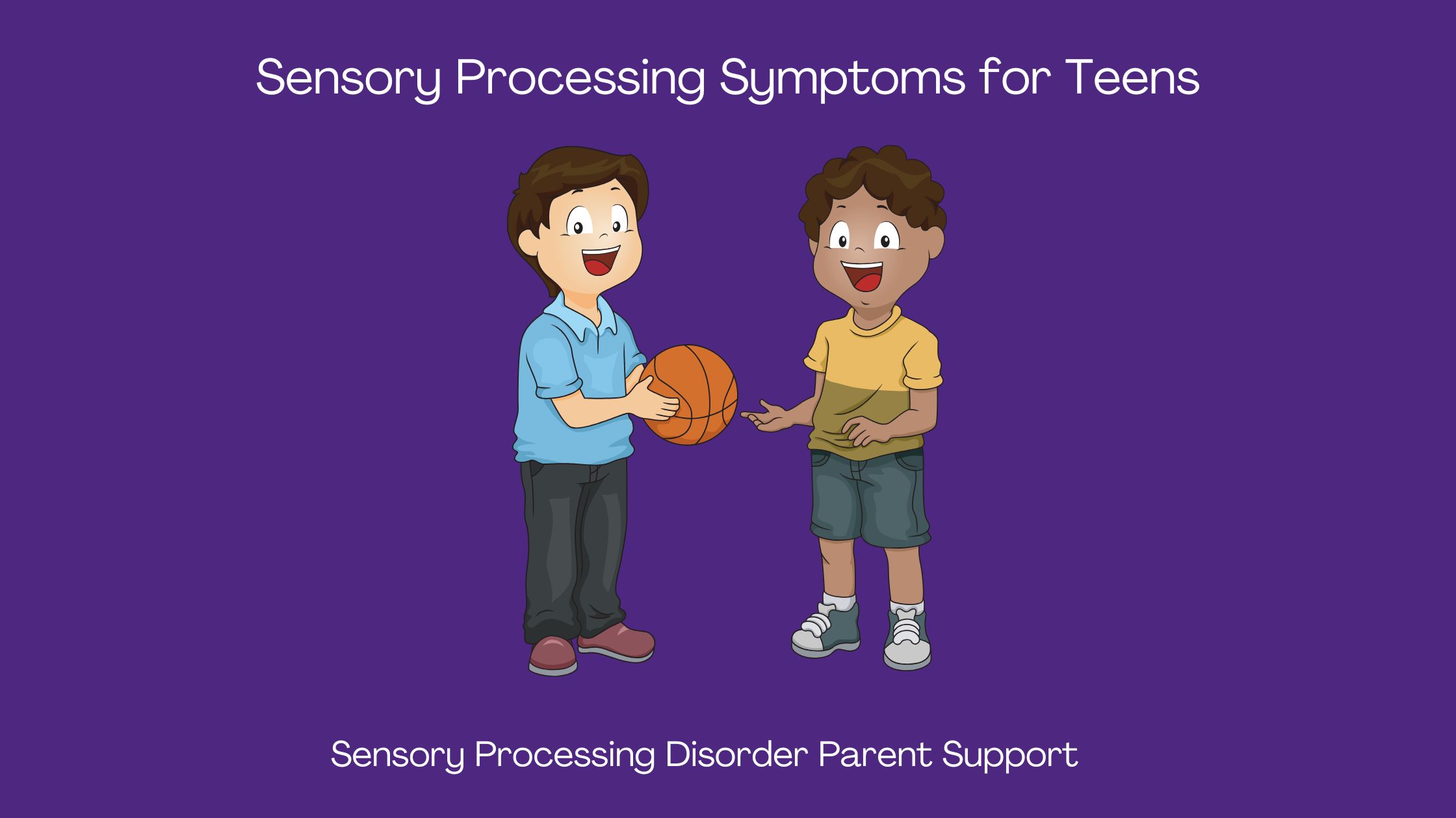 two teens who have sensory processing disorder playing basketball Sensory Processing Symptoms for Teens