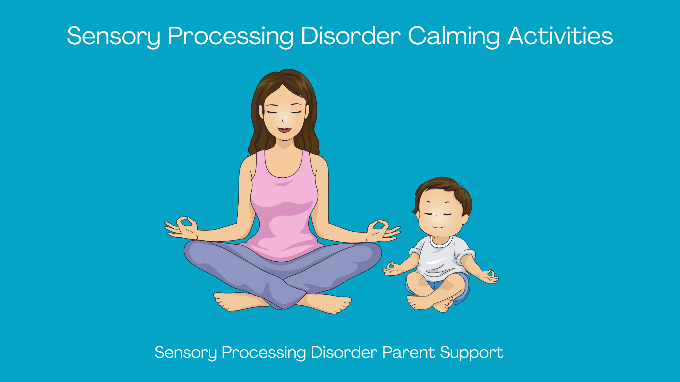 parent and child meditating doing mindful activities Sensory Processing Disorder Calming Activities