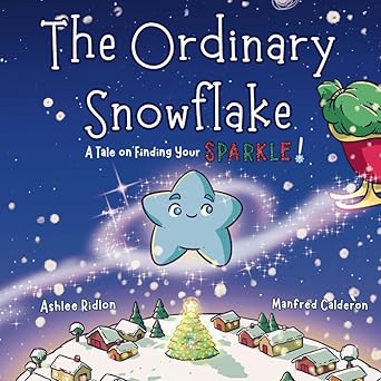 The Ordinary Snowflake: A Christmas Tale on Finding Your Sparkle!